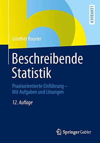 Beschreibende Statistik Praxisorientierte Einführung; mit Aufgaben und Lösungen / Günther Bourier