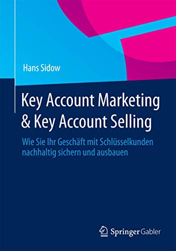 Beispielbild fr Key Account Marketing & Key Account Selling: Wie Sie Ihr Geschft mit Schlsselkunden nachhaltig sichern und ausbauen zum Verkauf von medimops