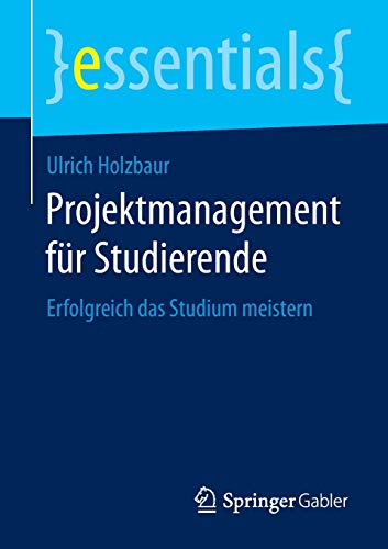 Beispielbild fr Projektmanagement Fur Studierende: Erfolgreich Das Studium Meistern (German Edition) (essentials) zum Verkauf von medimops