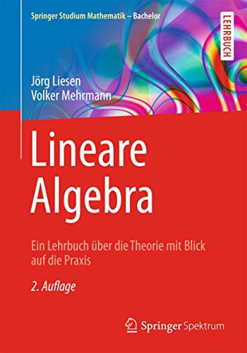 Lineare Algebra: Ein Lehrbuch über die Theorie mit Blick auf die Praxis (Springer Studium Mathematik - Bachelor) (German Edition) - Liesen, Jörg