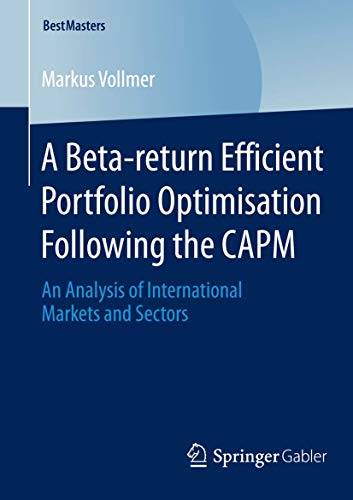 Beispielbild fr A Beta-return Efficient Portfolio Optimisation Following the CAPM An Analysis of International Markets and Sectors zum Verkauf von Buchpark