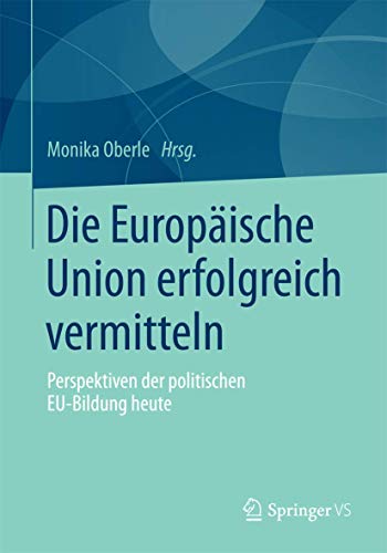 9783658068165: Die Europische Union erfolgreich vermitteln: Perspektiven der politischen EU-Bildung heute (German Edition)