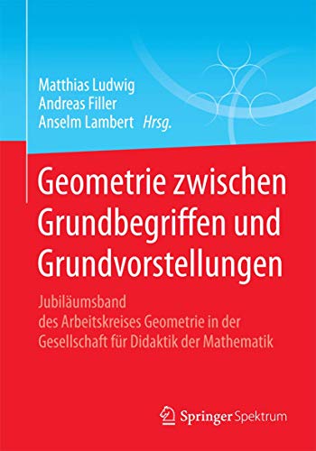 Stock image for Geometrie zwischen Grundbegriffen und Grundvorstellungen : Jubilaumsband des Arbeitskreises Geometrie in der Gesellschaft fur Didaktik der Mathematik for sale by Chiron Media