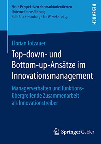 Stock image for Top-down- und Bottom-up-Ansatze im Innovationsmanagement : Managerverhalten und funktionsubergreifende Zusammenarbeit als Innovationstreiber for sale by Chiron Media