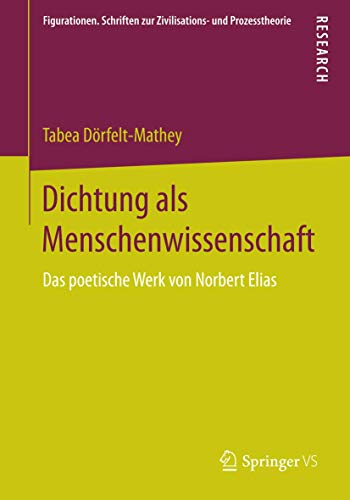 9783658069698: Dichtung als Menschenwissenschaft: Das poetische Werk von Norbert Elias: 11 (Figurationen. Schriften zur Zivilisations- und Prozesstheorie, 11)