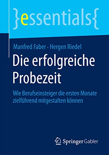 9783658071684: Die erfolgreiche Probezeit: Wie Berufseinsteiger die ersten Monate zielfhrend mitgestalten knnen (essentials)