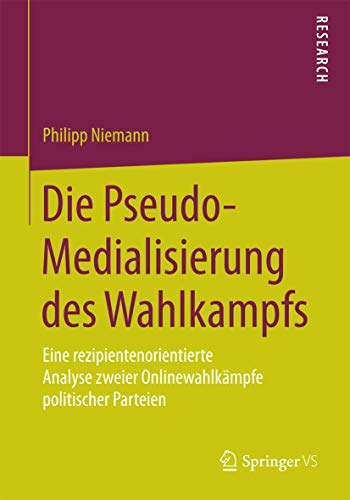 Beispielbild fr Die Pseudo-Medialisierung des Wahlkampfs . Eine rezipientenorientierte Analyse zweier Onlinewahlkmpfe politischer Parteien. zum Verkauf von Ganymed - Wissenschaftliches Antiquariat