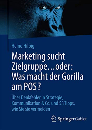 9783658077266: Marketing sucht Zielgruppe ... oder: Was macht der Gorilla am POS? : ber Denkfehler in Strategie, Kommunikation & Co. und 58 Tipps, wie Sie sie vermeiden