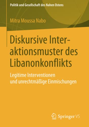 9783658079758: Diskursive Interaktionsmuster des Libanonkonflikts: Legitime Interventionen und unrechtmige Einmischungen (Politik und Gesellschaft des Nahen Ostens)
