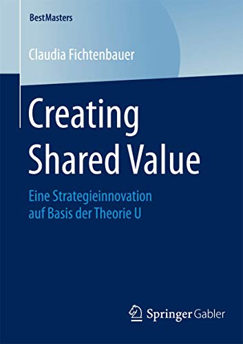 Stock image for Creating Shared Value: Eine Strategieinnovation auf Basis der Theorie U (BestMasters) (German Edition) for sale by Lucky's Textbooks