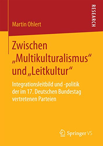 9783658082512: Zwischen „Multikulturalismus“ und „Leitkultur“: Integrationsleitbild und -politik der im 17. Deutschen Bundestag vertretenen Parteien