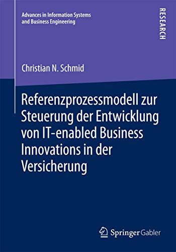 9783658082819: Referenzprozessmodell zur Steuerung der Entwicklung von IT-enabled Business Innovations in der Versicherung (Advances in Information Systems and Business Engineering)