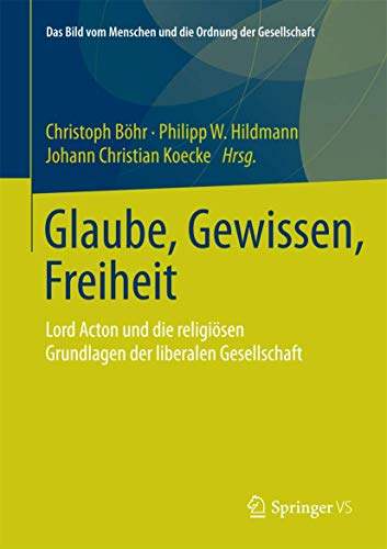 Stock image for Glaube, Gewissen, Freiheit: Lord Acton und die religisen Grundlagen der liberalen Gesellschaft (Das Bild vom Menschen und die Ordnung der Gesellschaft) (German Edition) for sale by BuchZeichen-Versandhandel