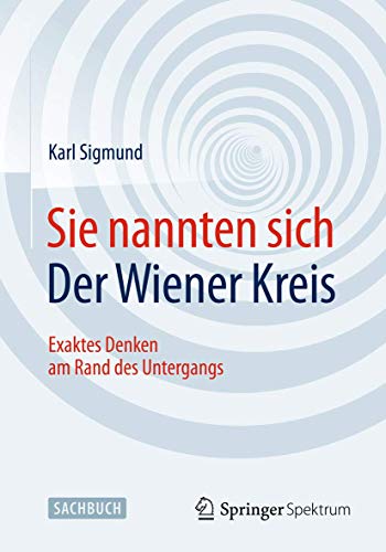 Sie nannten sich Der Wiener Kreis: Exaktes Denken am Rand des Untergangs - Sigmund, Karl