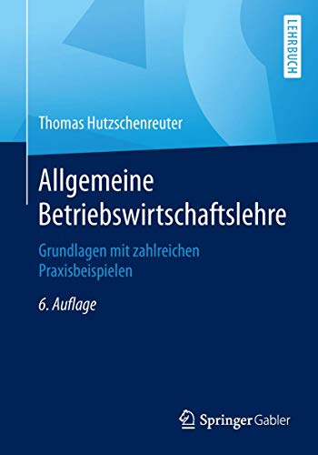 Allgemeine Betriebswirtschaftslehre: Grundlagen mit zahlreichen Praxisbeispielen (German Edition) - Hutzschenreuter, Thomas