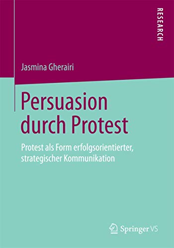 Stock image for Persuasion durch Protest : Protest als Form erfolgsorientierter, strategischer Kommunikation for sale by Chiron Media