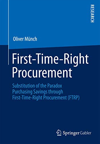 Stock image for First-Time-Right Procurement : Substitution of the Paradox Purchasing Savings through First-Time-Right Procurement (FTRP) for sale by Chiron Media