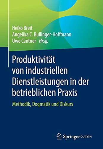 9783658086312: Produktivitt von industriellen Dienstleistungen in der betrieblichen Praxis: Methodik, Dogmatik und Diskurs