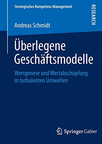 9783658086558: berlegene Geschftsmodelle: Wertgenese und Wertabschpfung in turbulenten Umwelten (Strategisches Kompetenz-Management)