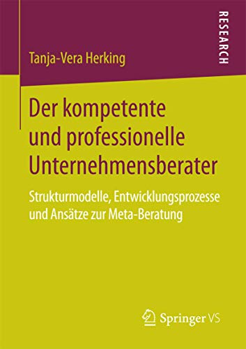 Stock image for Der kompetente und professionelle Unternehmensberater: Strukturmodelle, Entwicklungsprozesse und Anstze zur Meta-Beratung (German Edition) for sale by Lucky's Textbooks