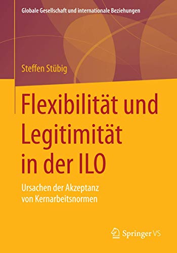 Stock image for Flexibilitat und Legitimitat in der ILO : Ursachen der Akzeptanz von Kernarbeitsnormen for sale by Chiron Media