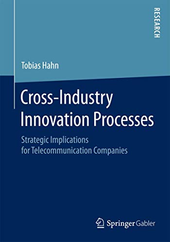 Cross-Industry Innovation Processes : Strategic Implications for Telecommunication Companies - Tobias Hahn