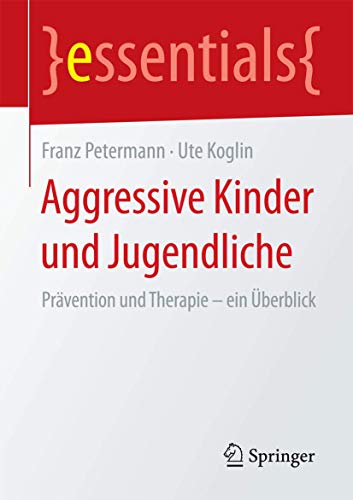 9783658088507: Aggressive Kinder und Jugendliche: Prvention und Therapie – ein berblick (essentials)