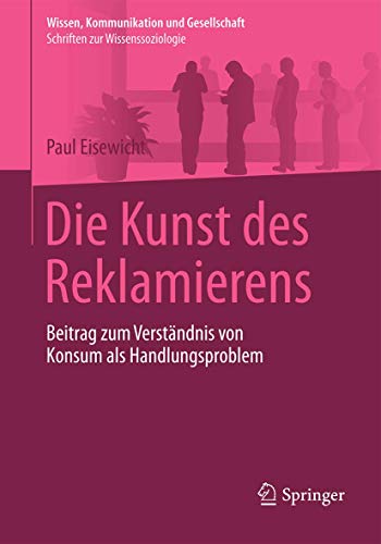 Stock image for Die Kunst des Reklamierens: Beitrag zum Verstndnis von Konsum als Handlungsproblem (Wissen, Kommunikation und Gesellschaft) (German Edition) for sale by Lucky's Textbooks