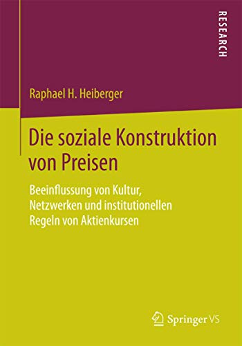 9783658091217: Die soziale Konstruktion von Preisen: Beeinflussung von Kultur, Netzwerken und institutionellen Regeln von Aktienkursen (German Edition)