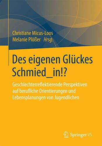 Stock image for Des eigenen Glckes Schmied_in!?: Geschlechterreflektierende Perspektiven auf berufliche Orientierungen und Lebensplanungen von Jugendlichen (German Edition) for sale by Lucky's Textbooks