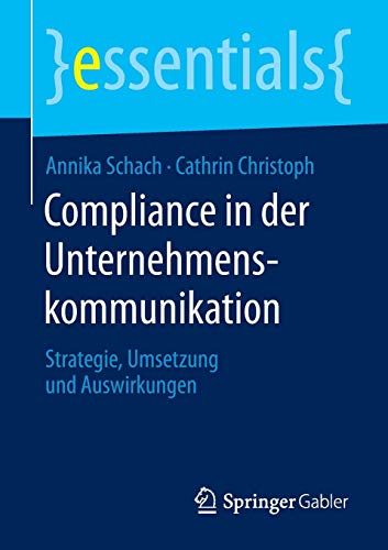 9783658094706: Compliance in der Unternehmenskommunikation: Strategie, Umsetzung und Auswirkungen (essentials)