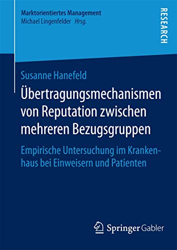 Stock image for bertragungsmechanismen von Reputation zwischen mehreren Bezugsgruppen: Empirische Untersuchung im Krankenhaus bei Einweisern und Patienten (Marktorientiertes Management) (German Edition) for sale by Lucky's Textbooks