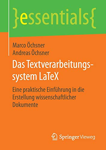 Beispielbild fr Das Textverarbeitungssystem LaTeX: Eine praktische Einfhrung in die Erstellung wissenschaftlicher Dokumente (essentials) (German Edition) zum Verkauf von Lucky's Textbooks