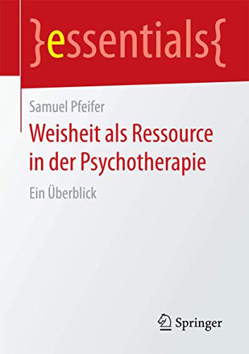 Beispielbild fr Weisheit als Ressource in der Psychotherapie: Ein berblick (essentials) (German Edition) zum Verkauf von GF Books, Inc.