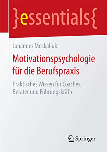 9783658096007: Motivationspsychologie fr die Berufspraxis: Praktisches Wissen fr Coaches, Berater und Fhrungskrfte (essentials)