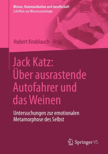 Imagen de archivo de Jack Katz: Uber ausrastende Autofahrer und das Weinen : Untersuchungen zur emotionalen Metamorphose des Selbst a la venta por Chiron Media