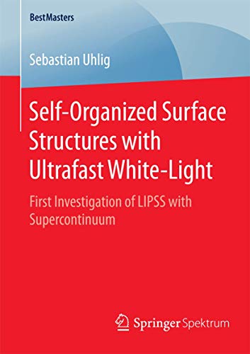 Stock image for Self-Organized Surface Structures with Ultrafast White-Light : First Investigation of LIPSS with Supercontinuum for sale by Chiron Media