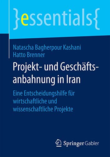 9783658099046: Projekt- und Geschftsanbahnung in Iran: Eine Entscheidungshilfe fr wirtschaftliche und wissenschaftliche Projekte (essentials)