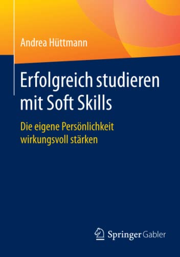 9783658099695: Erfolgreich studieren mit Soft Skills: Die eigene Persnlichkeit wirkungsvoll strken