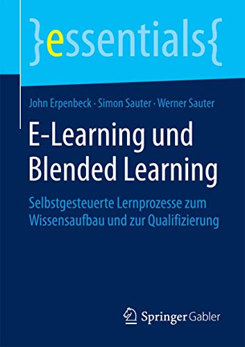 9783658101749: E-Learning und Blended Learning: Selbstgesteuerte Lernprozesse zum Wissensaufbau und zur Qualifizierung (essentials)