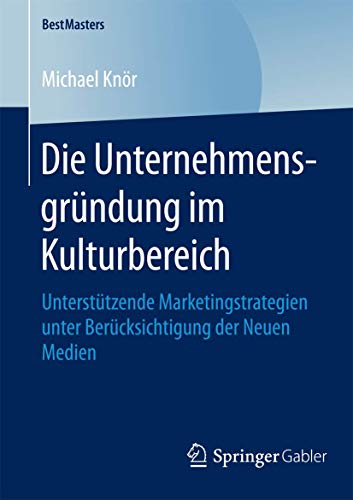 Stock image for Die Unternehmensgrndung im Kulturbereich: Untersttzende Marketingstrategien unter Bercksichtigung der Neuen Medien (BestMasters) (German Edition) for sale by Lucky's Textbooks