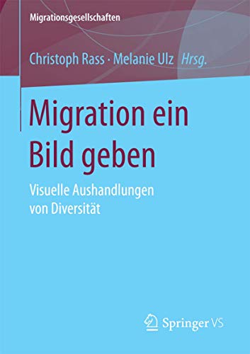 9783658104412: Migration ein Bild geben: Visuelle Aushandlungen von Diversitt (Migrationsgesellschaften)