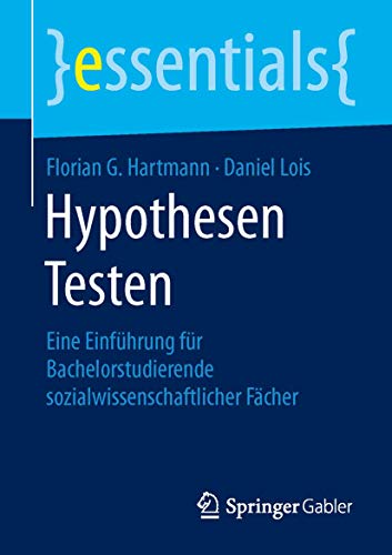 Beispielbild fr Hypothesen Testen: Eine Einfhrung fr Bachelorstudierende sozialwissenschaftlicher Fcher (essentials) zum Verkauf von medimops