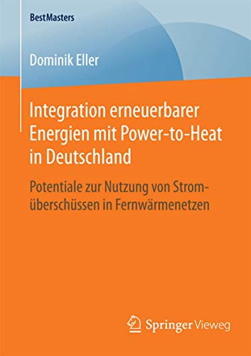 Stock image for Integration erneuerbarer Energien mit Power-to-Heat in Deutschland: Potentiale zur Nutzung von Stromberschssen in Fernwrmenetzen (BestMasters) (German Edition) for sale by Books Unplugged