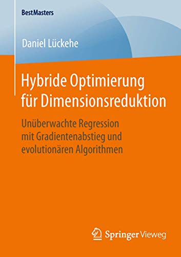 9783658107376: Hybride Optimierung für Dimensionsreduktion: Unüberwachte Regression mit Gradientenabstieg und evolutionären Algorithmen (BestMasters)