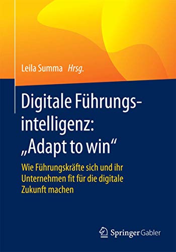 Stock image for Digitale Fhrungsintelligenz: "Adapt to win": Wie Fhrungskrfte sich und ihr Unternehmen fit fr die digitale Zukunft machen for sale by medimops