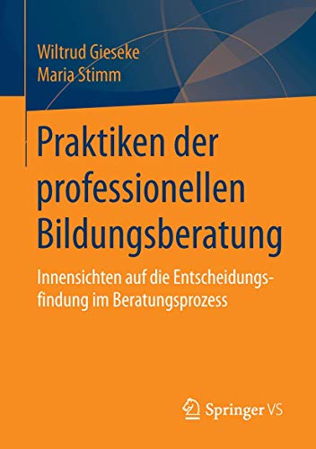 Stock image for Praktiken der professionellen Bildungsberatung : Innensichten auf die Entscheidungsfindung im Beratungsprozess for sale by Chiron Media