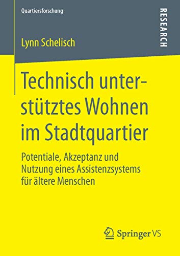 9783658113070: Technisch untersttztes Wohnen im Stadtquartier: Potentiale, Akzeptanz und Nutzung eines Assistenzsystems fr ltere Menschen (Quartiersforschung)