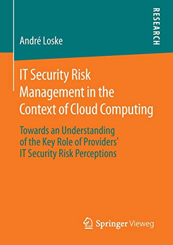 Beispielbild fr IT Security Risk Management in the Context of Cloud Computing : Towards an Understanding of the Key Role of Providers' IT Security Risk Perceptions zum Verkauf von Better World Books