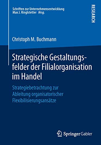 9783658113773: Strategische Gestaltungsfelder der Filialorganisation im Handel: Strategiebetrachtung zur Ableitung organisatorischer Flexibilisierungsanstze (Schriften zur Unternehmensentwicklung)